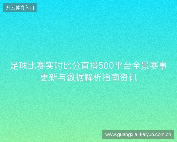 足球比赛实时比分直播500平台全景赛事更新与数据解析指南资讯